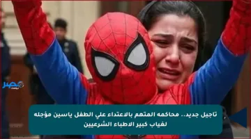 تأجيل جديد.. محاكمة المتهم بالاعتداء على الطفل ياسين مؤجلة لغياب كبير الأطباء الشرعيين